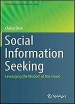 Social Information Seeking: Leveraging The Wisdom Of The Crowd (The Information Retrieval Series)