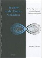 Sociality As The Human Condition: Anthropology In Economic, Philosophical And Theological Perspective (Philosophical Studies In Science And Religion)
