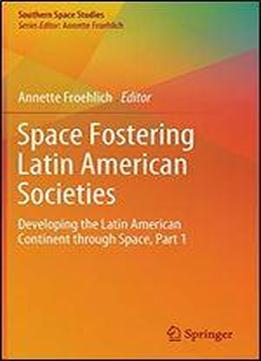 Space Fostering Latin American Societies: Developing The Latin American Continent Through Space , Part 1