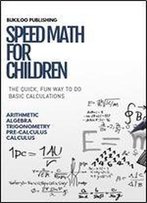 Speed Math For Children: The Quick, Fun Way To Do Basic Calculations