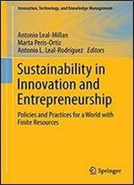 Sustainability In Innovation And Entrepreneurship: Policies And Practices For A World With Finite Resources