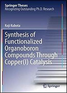Synthesis Of Functionalized Organoboron Compounds Through Copper(i) Catalysis (springer Theses)