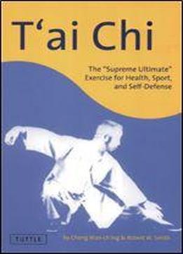 T'ai Chi: The 'supreme Ultimate' Exercise For Health, Sport, And Self-defense