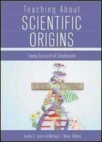 Teaching About Scientific Origins: Taking Account Of Creationism (Studies In The Postmodern Theory Of Education)