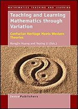 Teaching And Learning Mathematics Through Variation: Confucian Heritage Meets Western Theories (mathematics Teaching And Learning)