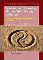 Teaching And Learning Mathematics Through Variation: Confucian Heritage Meets Western Theories (Mathematics Teaching And Learning)