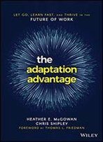 The Adaptation Advantage: Let Go, Learn Fast, And Thrive In The Future Of Work