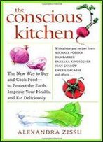 The Conscious Kitchen: The New Way To Buy And Cook Food To Protect The Earth, Improve Your Health, And Eat Deliciously