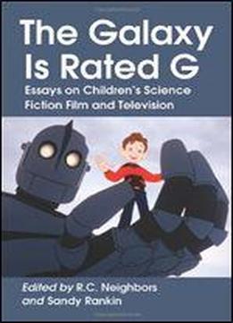 The Galaxy Is Rated G: Essays On Children's Science Fiction Film And Television