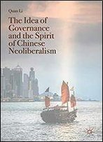 The Idea Of Governance And The Spirit Of Chinese Neoliberalism (Governing China In The 21st Century)