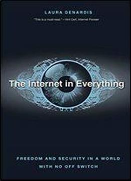 The Internet In Everything: Freedom And Security In A World With No Off Switch