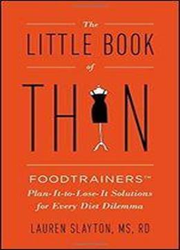 The Little Book Of Thin: Foodtrainers Plan-it-to-lose-it Solutions For Every Diet Dilema