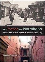 The Mellah Of Marrakesh: Jewish And Muslim Space In Morocco's Red City (Indiana Series In Middle East Studies)