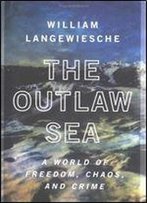 The Outlaw Sea: A World Of Freedom, Chaos, And Crime