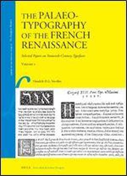 The Palaeotypography Of The French Renaissance: Selected Papers On Sixteenth-century Typefaces