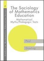 The Sociology Of Mathematics Education: Mathematical Myths, Pedagogic Texts