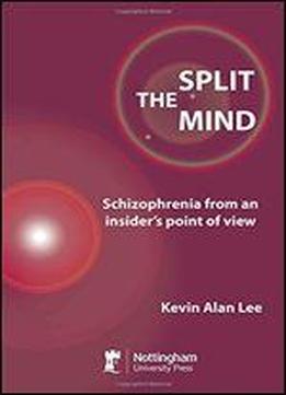 The Split Mind: Schizophrenia From An Insider's Point Of View