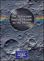 The Telescopic Tourist's Guide To The Moon (The Patrick Moore Practical Astronomy Series)