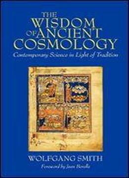 The Wisdom Of Ancient Cosmology: Contemporary Science In Light Of Tradition