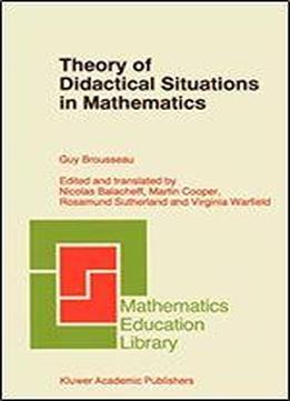 Theory Of Didactical Situations In Mathematics: Didactique Des Mathmatiques, 19701990