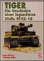 Tiger: Die Geschichte Einer Legendren Waffe 1942-45