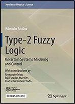 Type-2 Fuzzy Logic: Uncertain Systems' Modeling And Control (Nonlinear Physical Science)