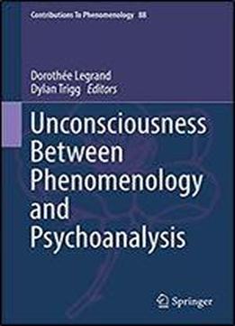 Unconsciousness Between Phenomenology And Psychoanalysis (contributions To Phenomenology Book 88)