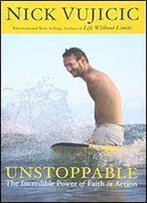 Unstoppable: The Incredible Power Of Faith In Action
