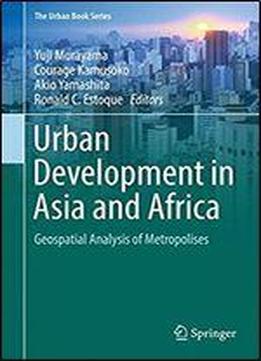 Urban Development In Asia And Africa: Geospatial Analysis Of Metropolises (the Urban Book Series)