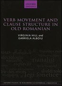 Verb Movement And Clause Structure In Old Romanian (oxford Studies In Diachronic And Historical Linguistics)