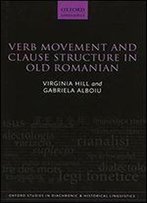 Verb Movement And Clause Structure In Old Romanian (Oxford Studies In Diachronic And Historical Linguistics)