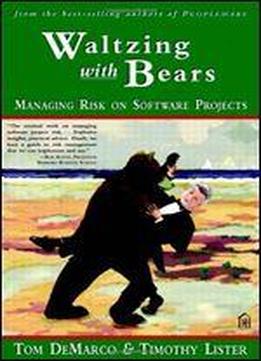 Waltzing With Bears: Managing Risk On Software Projects