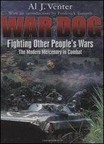 War Dog: Fighting Other People's Wars : The Modern Mercenary In Combat