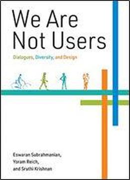 We Are Not Users: Dialogues, Diversity, And Design