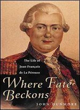 Where Fate Beckons: The Life Of Jean-franois De La Prouse
