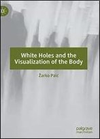 White Holes And The Visualization Of The Body