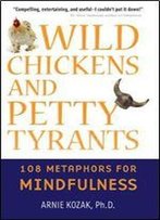 Wild Chickens And Petty Tyrants: 108 Metaphors For Mindfulness