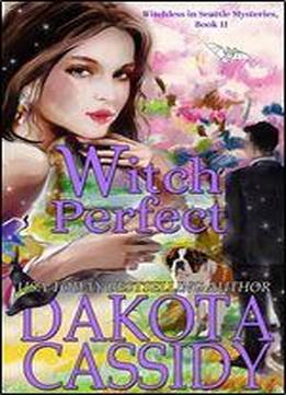 Witch Perfect (witchless In Seattle Mysteries Book 11) Book 11 Of 11: Witchless In Seattle Mysteries